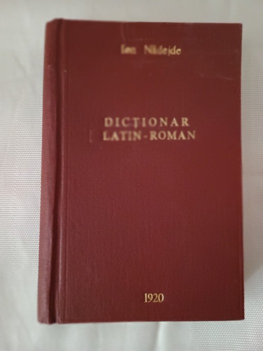 Dictionar Latin -Roman Complect , pentru Licee,Seminarii si Universitati -Ioan Nadejde