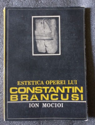 Ion Mocioi - Estetica operei lui Constantin Br&amp;acirc;ncuşi foto