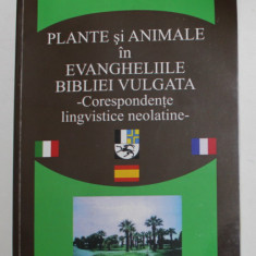 PLANTE SI ANIMALE IN EVANGHELIILE BIBLIEI VULGATA - CORESPONDENTE LINGVISTICE NEOLATINE de SORIN IOAN BOLDEA , 2015 , DEDICATIE * , PREZINTA HALOURI D