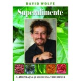 Superalimente. Alimentatia si medicina viitorului - David Wolfe