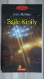 Baile Kiraly- Jean Mattern, Polirom
