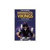 The Ultimate Minnesota Vikings Trivia Book: A Collection of Amazing Trivia Quizzes and Fun Facts for Die-Hard Vikings Fans!