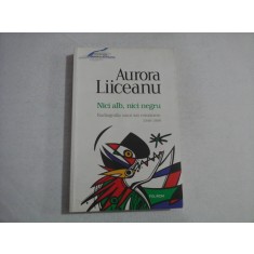 Nici alb, nici negru (Radiografia unui sat romanesc 1948-1998) - AURORA LIICEANU
