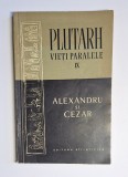 Vieți paralele IX: Alexandru și Cezar &ndash; Aut. Plutarh, Ed. Științifică, București, 1957