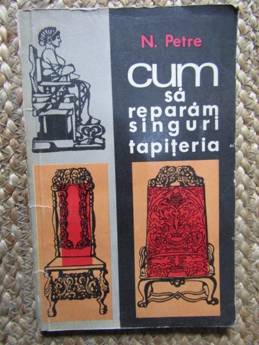 Nicolae Petre - Cum sa reparam singuri tapiteria
