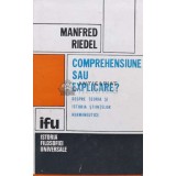 Comprehensiune sau explicare? Despre teoria si istoria stiintelor hermeneutice. - 1989 - Manfred Riedel (U17)