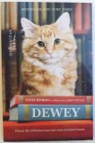 DEWEY - PISOIUL DIN BIBLIOTECA UNUI MIC ORAS CUCERESTE LUMEA de VICKI MYRON , in colaboarare cu BRET WITTER , 2012