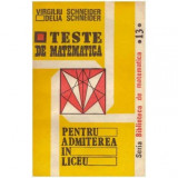 Virgiliu Schneider, Delia Schneider - Teste de matematica pentru admiterea in liceu - 124551