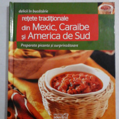 (delicii in bucatarie) RETETE TRADITIONALE din MEXIC, CARAIBE si AMERICA de SUD - Bucuresti Adevarul Holding, 2011