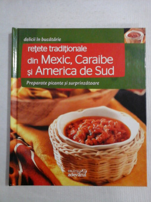(delicii in bucatarie) RETETE TRADITIONALE din MEXIC, CARAIBE si AMERICA de SUD - Bucuresti Adevarul Holding, 2011 foto