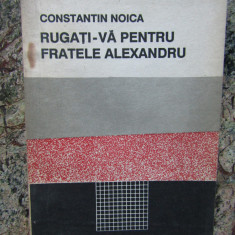 CONSTANTIN NOICA - RUGATI-VA PENTRU FRATELE ALEXANDRU