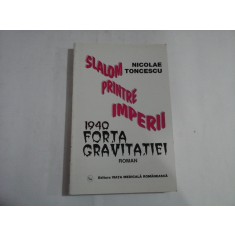 (SLALOM PRINTRE IMPERII) - 1940 FORTA GRAVITATIEI roman - Nicolae TONCESCU (dedicatie si autograf)