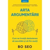 Arta argumentarii. Cum ne invata dezbaterea sa ascultam si sa fim auziti - Bo Seo