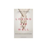 Loving Him Well: Practical Advice on Influencing Your Husband