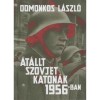 &Aacute;t&aacute;llt szovjet katon&aacute;k 1956-ban - T&eacute;nyek &eacute;s legend&aacute;k - Domonkos L&aacute;szl&oacute;