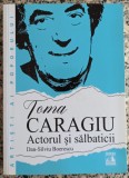 Toma Caragiu, actorul si salbaticii - Dan-Silviu Boerescu