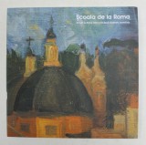 SCOALA DE LA ROMA - ARTISTI LA ROMA INTRE CELE DOUA RAZBOAIE MONDIALE , CATALOG DE EXPOZITIE , 2008