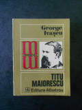 Cumpara ieftin GEORGE IVASCU - TITU MAIORESCU