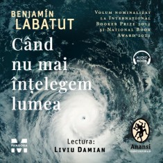 C&acirc;nd nu mai &icirc;nțelegem lumea - Audiobook - Benjamin Labatut