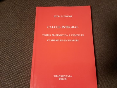 Potra G. Teodor - Calcul integral. Teoria matematica a campului cuadraturI foto