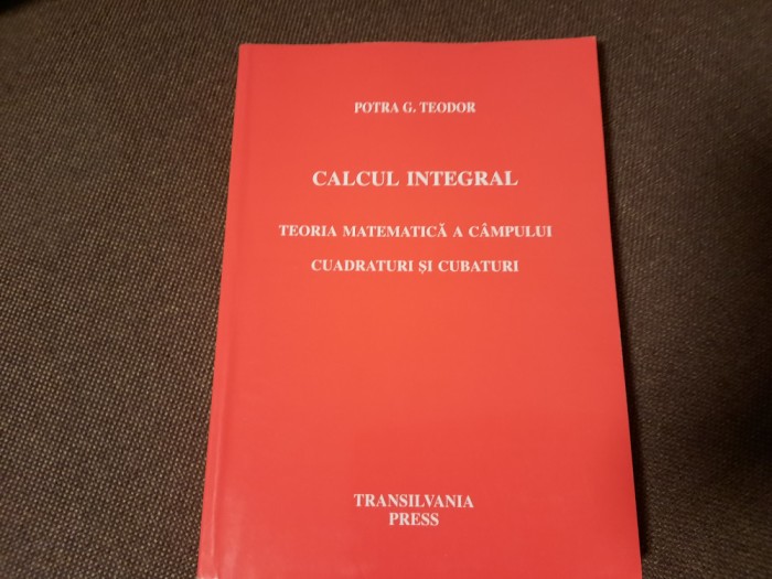 Potra G. Teodor - Calcul integral. Teoria matematica a campului cuadraturI