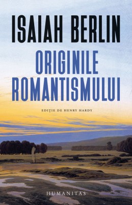 Originile Romantismului, Isaiah Berlin - Editura Humanitas foto
