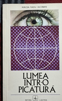 Lumea intr-o picatura - Mircea Radu Iacoban - Contine dedicatie si semnatura autorului foto