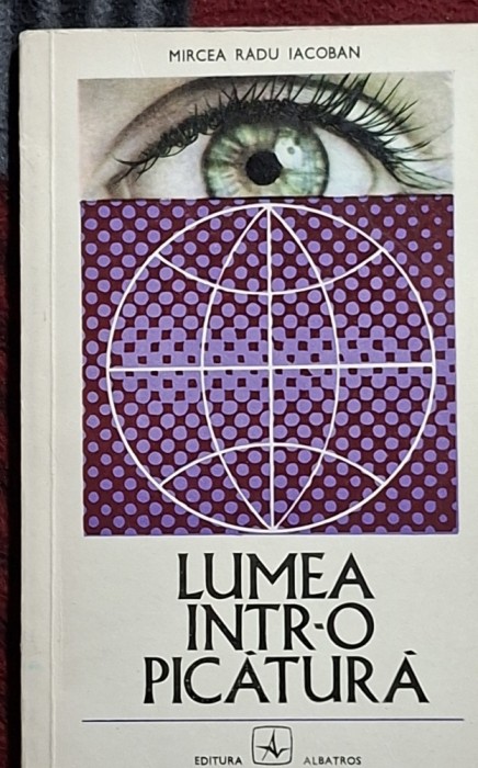 Lumea intr-o picatura - Mircea Radu Iacoban - Contine dedicatie si semnatura autorului