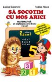 Sa socotim cu Mos Arici. Matematica si explorarea mediului - Clasa 1 - Lucica Buzenchi, Rodica Nicon