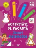 Activitati de vacanta. Jocuri matematice. 4-5 ani - Editura Litera