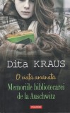 Dita Kraus - O viata amanata. Memoriile bibliotecarei de la Auschwitz
