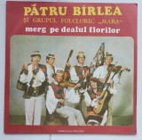 PATRU BIRLEA SI GRUPUL FOLCLORIC MARA - MERG PE DEALUL FLORILOR - disc vinil, LP