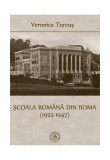 Şcoala Rom&acirc;nă din Roma (1922-1947) - Paperback brosat - Veronica Turcuș - Școala Ardeleană, 2021