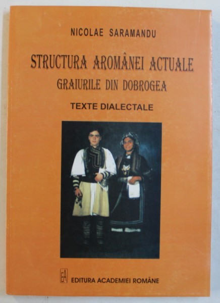 STRUCTURA AROMANEI ACTUALE - GRAIURILE DIN DOBROGEA - TEXTE DIALECTALE de NICOLAE SARAMANDU , 2005