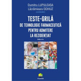 Teste-grila de tehnologie farmaceutica pentru admitere la rezidentiat (editia 2 revazuta si adaugita) - Dumitru Lupuleasa