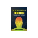 The Mental Game of Trading: A System for Solving Problems with Greed, Fear, Anger, Confidence, and Discipline