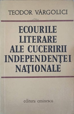 ECOURILE LITERARE ALE CUCERIRII INDEPENDENTEI NATIONALE-TEODOR VARGOLICI-223538 foto