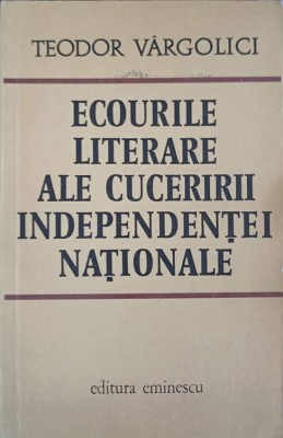 ECOURILE LITERARE ALE CUCERIRII INDEPENDENTEI NATIONALE-TEODOR VARGOLICI foto