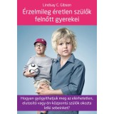 &Eacute;rzelmileg &eacute;retlen sz&uuml;lők felnőtt gyerekei - Hogyan gy&oacute;gy&iacute;thatjuk meg az el&eacute;rhetetlen, elutas&iacute;t&oacute; vagy &eacute;n-k&ouml;zpont&uacute; sz&uuml;lők okozta lelki sebeinket? - Lin