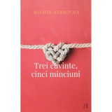 Michel Stanovici - Trei cuvinte, cinci minciuni (Editia: 2018)