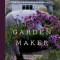 Garden Maker: Growing a Life of Beauty and Wonder with Flowers