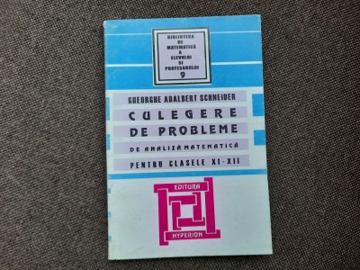 Gheorghe Adalbert Schneider - Culegere de probleme de analiza matematica XI-XII foto