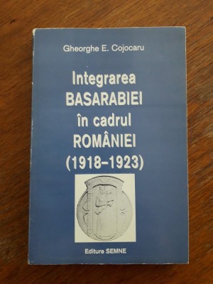 Integrarea Basarabiei in cadrul Romaniei 1918-1923 - Ghe. Cojocaru / R3P2F foto