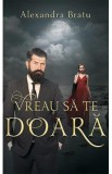 Vreau sa te doara - Alexandra Bratu