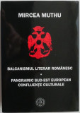 Balcanismul literar romanesc. Panoramic sud-est european. Confluente culturale &ndash; Mircea Muthu