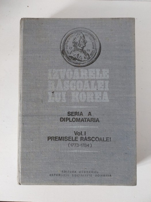 IZVOARELE RASCOALEI LUI HOREA de STEFAN PASCU , VOL. I PREMISELE RASCOALEI 1773 - 1784 de ALEXANDRU NEAMTU , COSTIN FENESAN , Bucuresti 1982