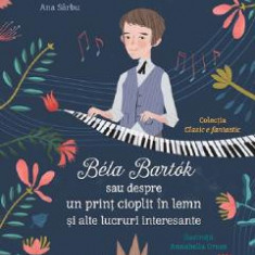 Bela Bartok sau despre un print cioplit in lemn si alte lucruri interesante - Cristina Sarbu, Ana Sarbu