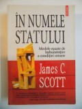 IN NUMELE STATULUI , MODELE ESUATE DE IMBUNATATIRE A CONDITIEI UMANE de JAMES C. SCOTT , 2007