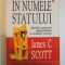 IN NUMELE STATULUI , MODELE ESUATE DE IMBUNATATIRE A CONDITIEI UMANE de JAMES C. SCOTT , 2007