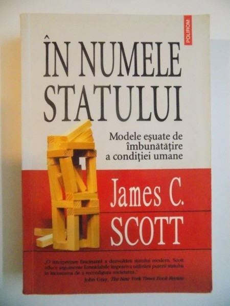 IN NUMELE STATULUI , MODELE ESUATE DE IMBUNATATIRE A CONDITIEI UMANE de JAMES C. SCOTT , 2007
